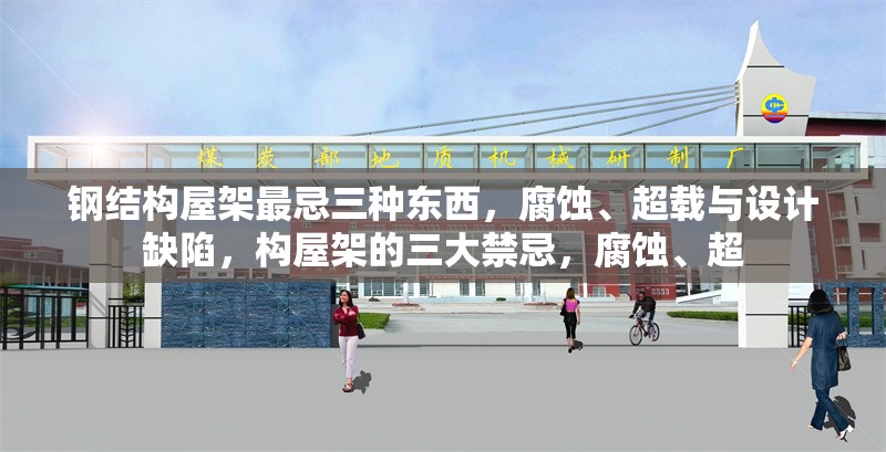 鋼結(jié)構(gòu)屋架最忌三種東西，腐蝕、超載與設(shè)計(jì)缺陷，構(gòu)屋架的三大禁忌，腐蝕、超