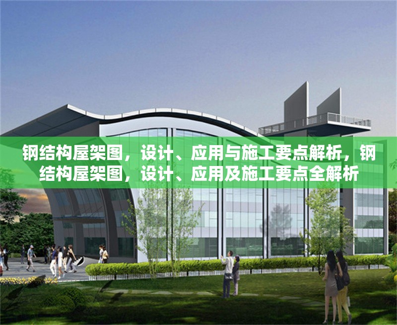 鋼結(jié)構(gòu)屋架圖，設計、應用與施工要點解析，鋼結(jié)構(gòu)屋架圖，設計、應用及施工要點全解析 行業(yè)新聞