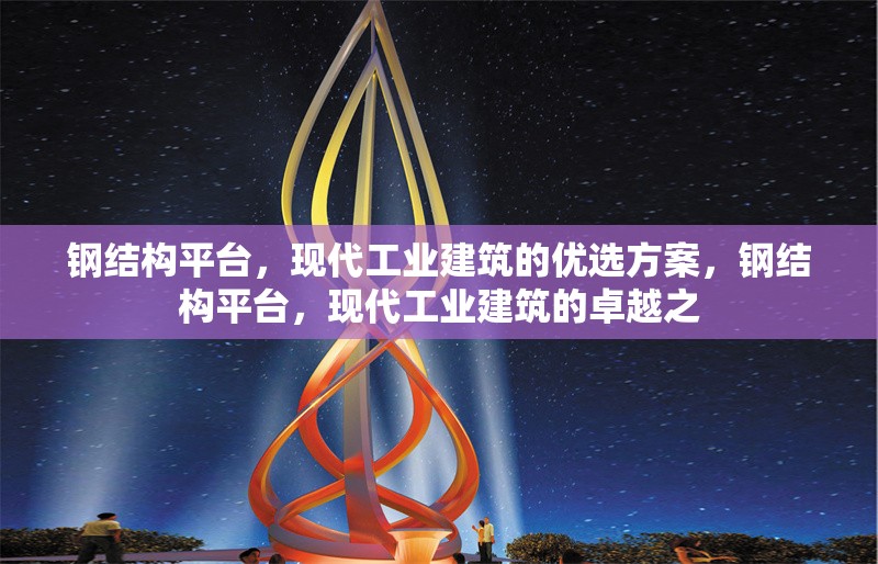 鋼結(jié)構(gòu)平臺，現(xiàn)代工業(yè)建筑的優(yōu)選方案，鋼結(jié)構(gòu)平臺，現(xiàn)代工業(yè)建筑的卓越之
