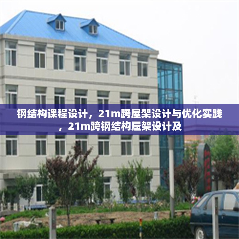 鋼結(jié)構(gòu)課程設(shè)計，21m跨屋架設(shè)計與優(yōu)化實踐，21m跨鋼結(jié)構(gòu)屋架設(shè)計及