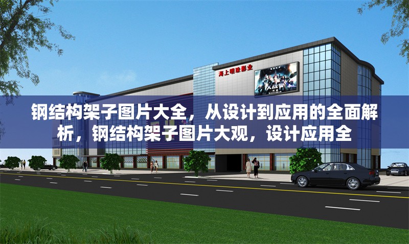 鋼結(jié)構(gòu)架子圖片大全，從設(shè)計到應(yīng)用的全面解析，鋼結(jié)構(gòu)架子圖片大觀，設(shè)計應(yīng)用全