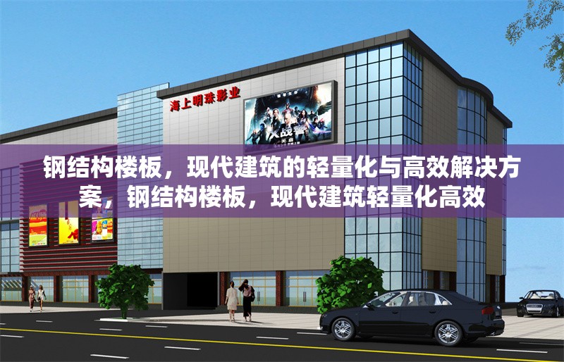 鋼結(jié)構(gòu)樓板，現(xiàn)代建筑的輕量化與高效解決方案，鋼結(jié)構(gòu)樓板，現(xiàn)代建筑輕量化高效