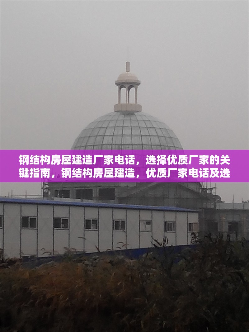 鋼結(jié)構(gòu)房屋建造廠家電話，選擇優(yōu)質(zhì)廠家的關(guān)鍵指南，鋼結(jié)構(gòu)房屋建造，優(yōu)質(zhì)廠家電話及選擇