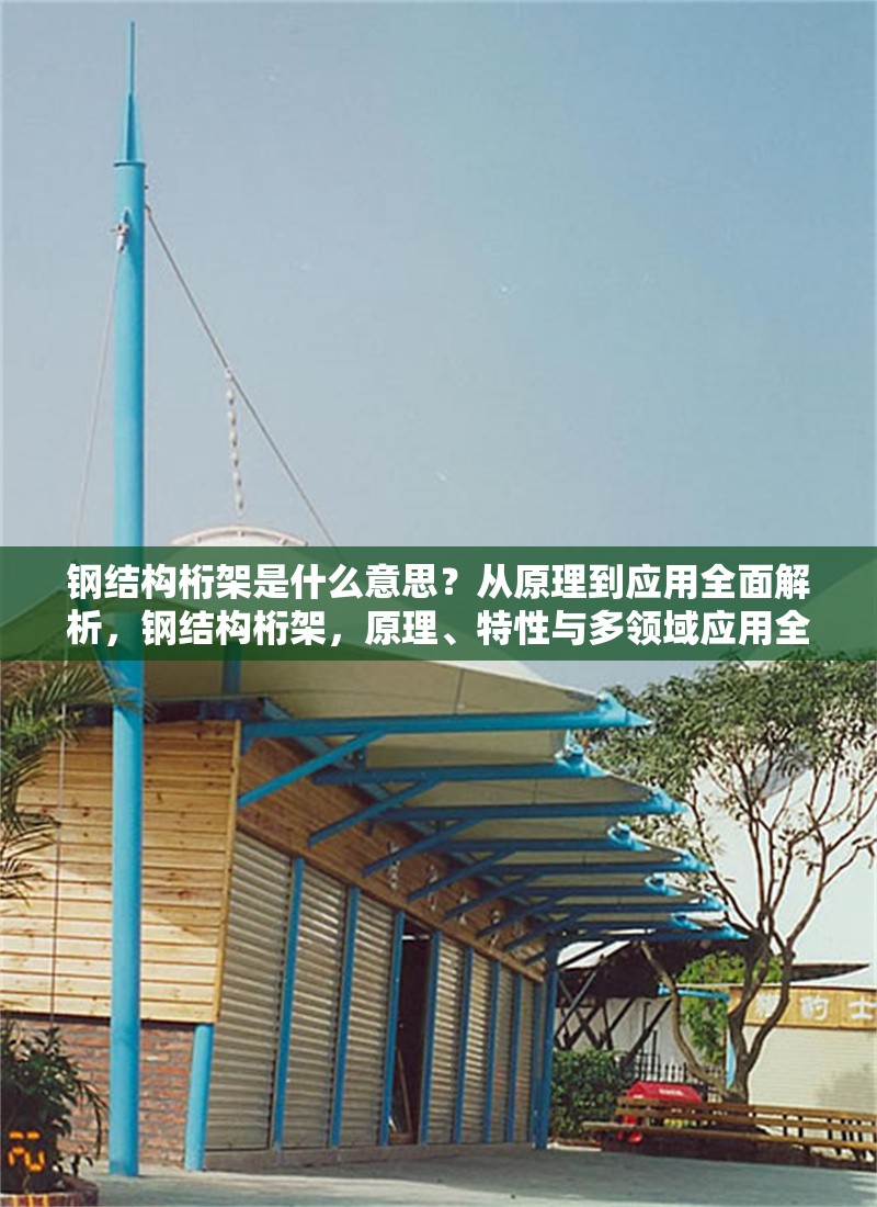 鋼結構桁架是什么意思？從原理到應用全面解析，鋼結構桁架，原理、特性與多領域應用全解析