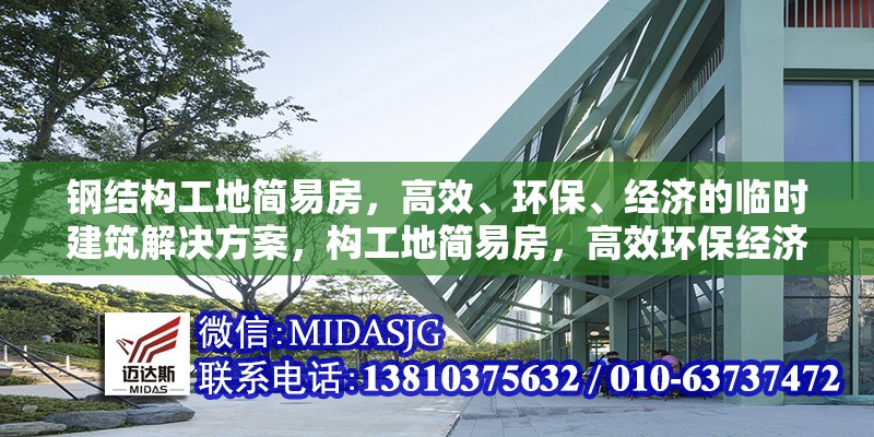 鋼結(jié)構(gòu)工地簡(jiǎn)易房，高效、環(huán)保、經(jīng)濟(jì)的臨時(shí)建筑解決方案，構(gòu)工地簡(jiǎn)易房，高效環(huán)保經(jīng)濟(jì)的臨時(shí)建筑