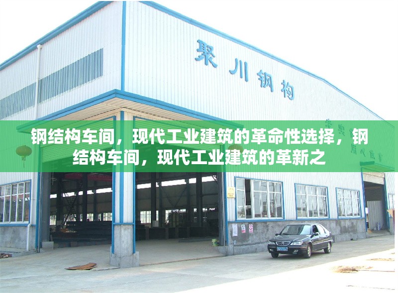 鋼結(jié)構(gòu)車間，現(xiàn)代工業(yè)建筑的革命性選擇，鋼結(jié)構(gòu)車間，現(xiàn)代工業(yè)建筑的革新之