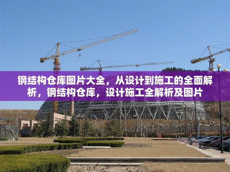 鋼結(jié)構(gòu)倉庫圖片大全，從設(shè)計(jì)到施工的全面解析，鋼結(jié)構(gòu)倉庫，設(shè)計(jì)施工全解析及圖片