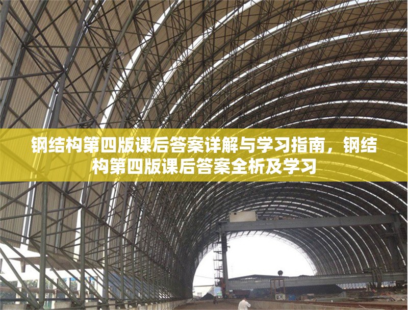 鋼結(jié)構(gòu)第四版課后答案詳解與學(xué)習(xí)指南，鋼結(jié)構(gòu)第四版課后答案全析及學(xué)習(xí)