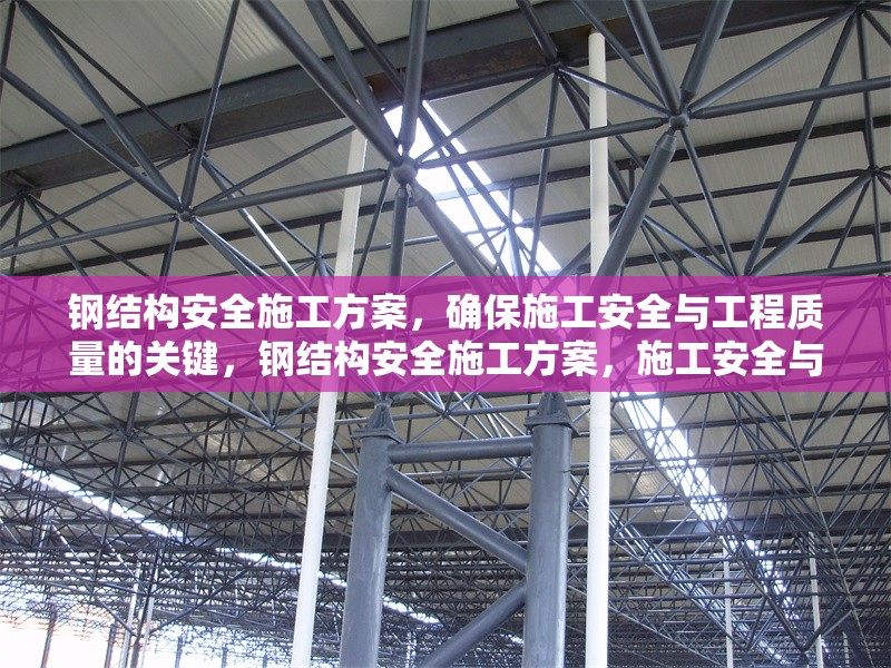 鋼結(jié)構(gòu)安全施工方案，確保施工安全與工程質(zhì)量的關(guān)鍵，鋼結(jié)構(gòu)安全施工方案，施工安全與工程質(zhì)量