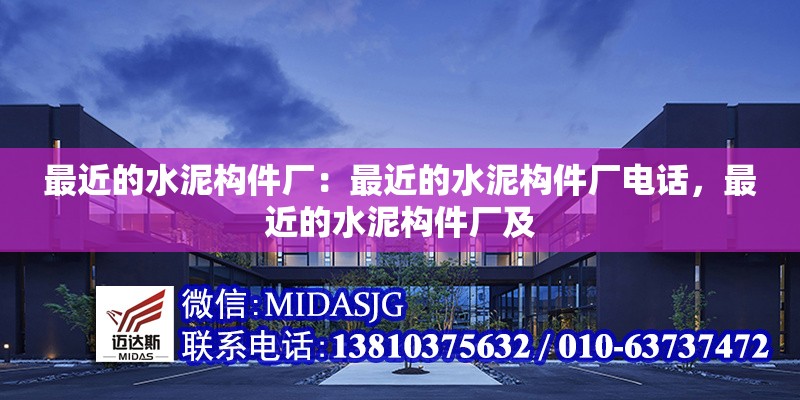 最近的水泥構(gòu)件廠：最近的水泥構(gòu)件廠電話，最近的水泥構(gòu)件廠及