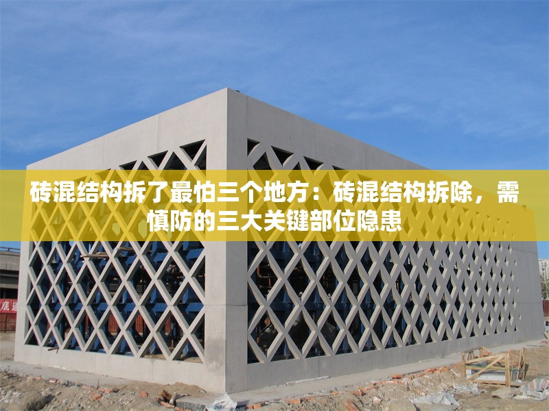 磚混結(jié)構(gòu)拆了最怕三個(gè)地方：磚混結(jié)構(gòu)拆除，需慎防的三大關(guān)鍵部位隱患 行業(yè)新聞