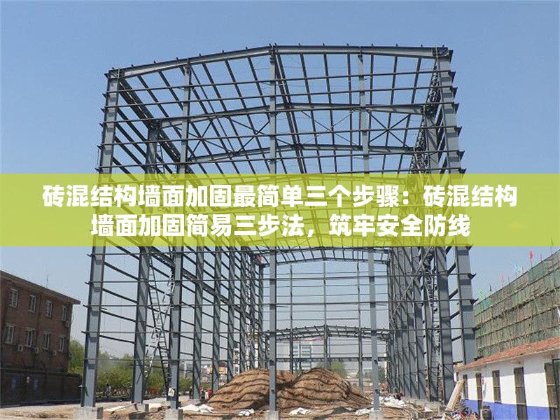 磚混結(jié)構(gòu)墻面加固最簡(jiǎn)單三個(gè)步驟：磚混結(jié)構(gòu)墻面加固簡(jiǎn)易三步法，筑牢安全防線