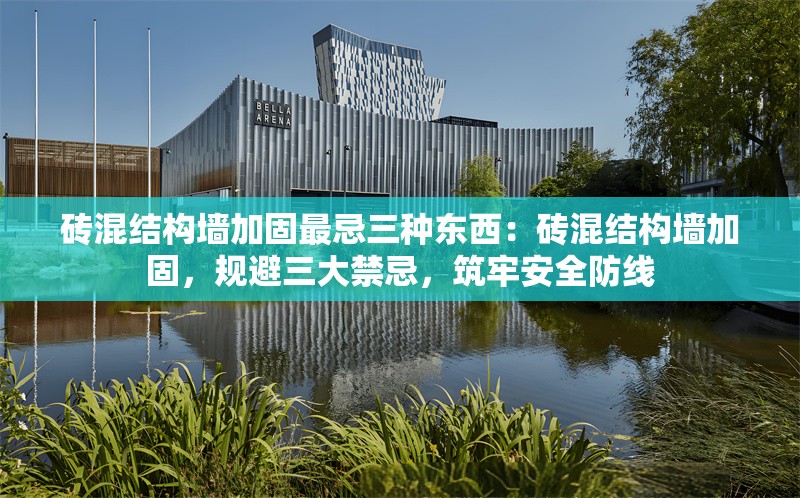 磚混結(jié)構(gòu)墻加固最忌三種東西：磚混結(jié)構(gòu)墻加固，規(guī)避三大禁忌，筑牢安全防線