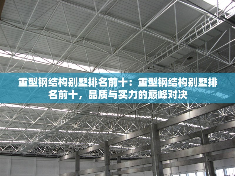 重型鋼結(jié)構(gòu)別墅排名前十：重型鋼結(jié)構(gòu)別墅排名前十，品質(zhì)與實力的巔峰對決 行業(yè)新聞