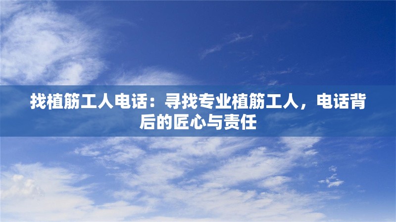找植筋工人電話：尋找專業(yè)植筋工人，電話背后的匠心與責(zé)任