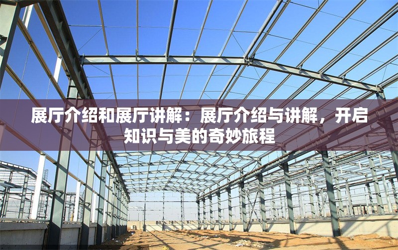 展廳介紹和展廳講解：展廳介紹與講解，開啟知識與美的奇妙旅程 行業(yè)新聞