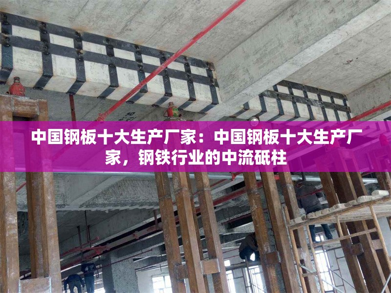 中國鋼板十大生產(chǎn)廠家：中國鋼板十大生產(chǎn)廠家，鋼鐵行業(yè)的中流砥柱