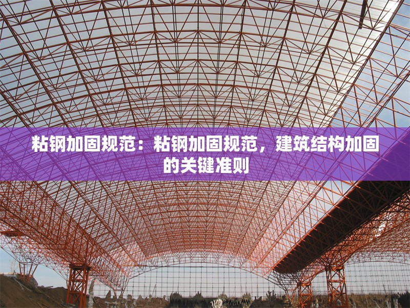 粘鋼加固規(guī)范：粘鋼加固規(guī)范，建筑結(jié)構(gòu)加固的關(guān)鍵準(zhǔn)則