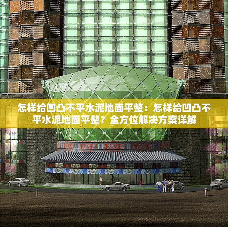 怎樣給凹凸不平水泥地面平整：怎樣給凹凸不平水泥地面平整？全方位解決方案詳解