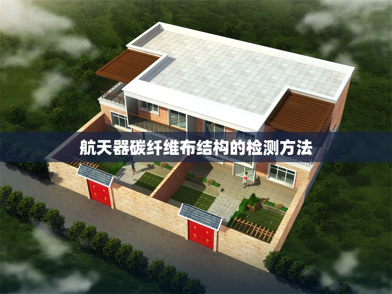 航天器碳纖維布結(jié)構(gòu)的檢測(cè)方法 行業(yè)新聞 第1張