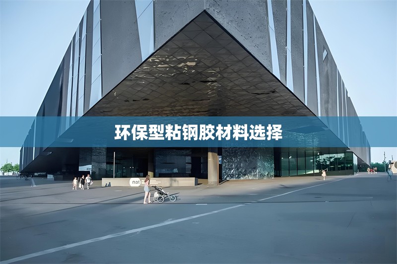 環(huán)保型粘鋼膠材料選擇