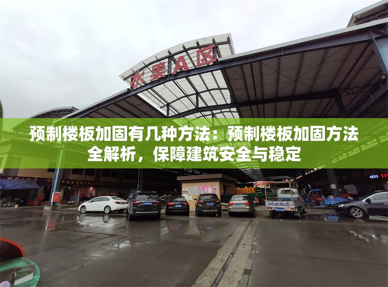 預(yù)制樓板加固有幾種方法：預(yù)制樓板加固方法全解析，保障建筑安全與穩(wěn)定