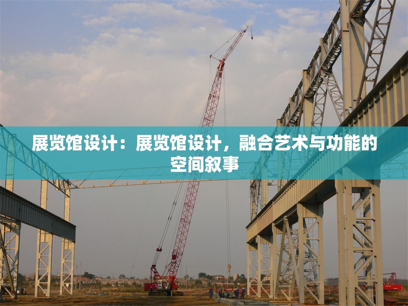展覽館設(shè)計(jì)：展覽館設(shè)計(jì)，融合藝術(shù)與功能的空間敘事