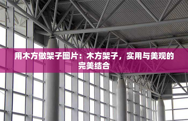 用木方做架子圖片：木方架子，實(shí)用與美觀的完美結(jié)合 行業(yè)新聞