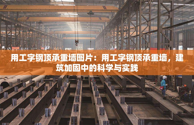 用工字鋼頂承重墻圖片：用工字鋼頂承重墻，建筑加固中的科學(xué)與實(shí)踐 行業(yè)新聞