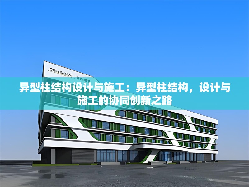 異型柱結(jié)構(gòu)設(shè)計(jì)與施工：異型柱結(jié)構(gòu)，設(shè)計(jì)與施工的協(xié)同創(chuàng)新之路