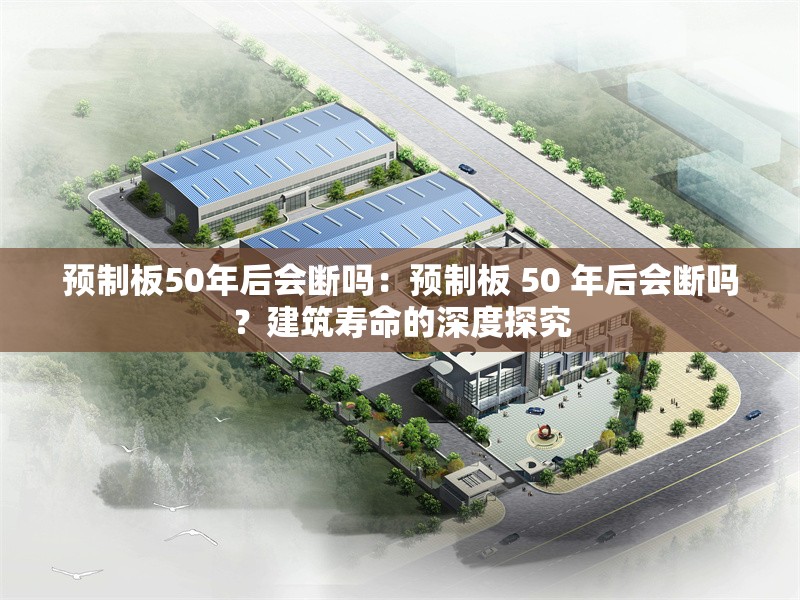 預(yù)制板50年后會(huì)斷嗎：預(yù)制板 50 年后會(huì)斷嗎？建筑壽命的深度探究 行業(yè)新聞