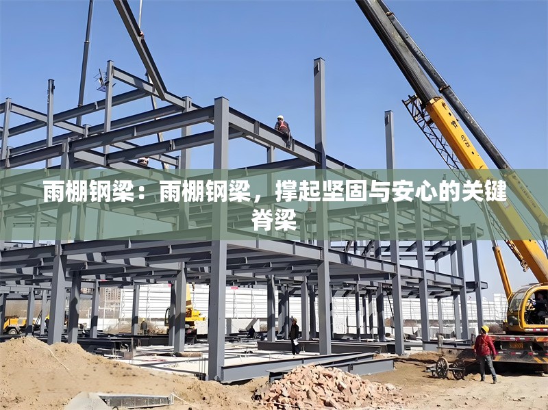 雨棚鋼梁：雨棚鋼梁，撐起堅(jiān)固與安心的關(guān)鍵脊梁