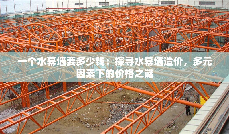 一個水幕墻要多少錢：探尋水幕墻造價，多元因素下的價格之謎