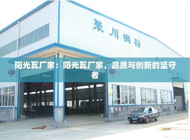 陽光瓦廠家：陽光瓦廠家，品質(zhì)與創(chuàng)新的堅守者 行業(yè)新聞