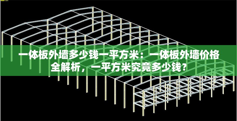 一體板外墻多少錢一平方米：一體板外墻價(jià)格全解析，一平方米究竟多少錢？ 行業(yè)新聞