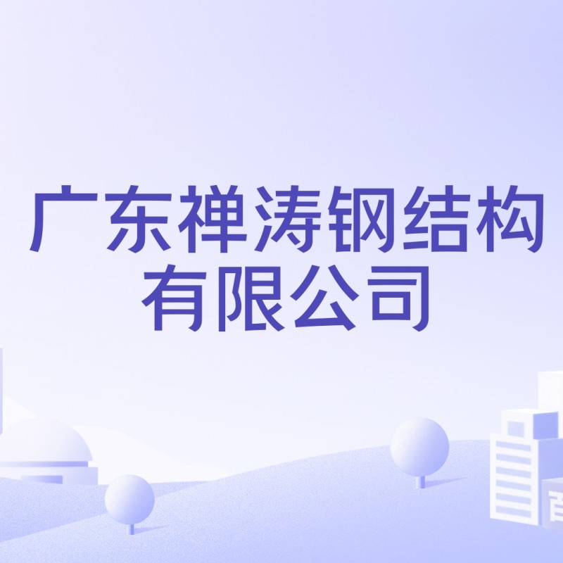 廣東禪濤鋼結(jié)構(gòu)有限公司（廣東禪濤鋼結(jié)構(gòu)有限公司廣東禪濤鋼結(jié)構(gòu)有限公司注冊(cè)資本為21000萬元）