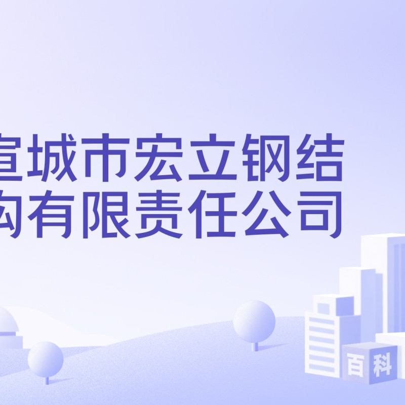 宣城鋼結(jié)構(gòu)公司有哪些（宣城鋼結(jié)構(gòu)公司哪家最合理宣城鋼結(jié)構(gòu)公司口碑最好）
